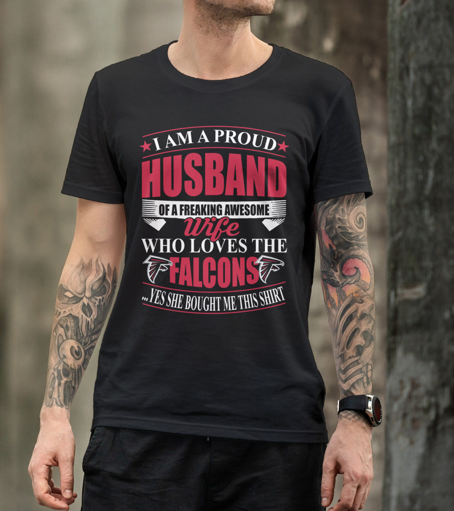 I Am A Proud Husband Of A Freaking Awesome Wife Who Loves The Atlanta Falcons Yes She Bought Me This T-Shirt