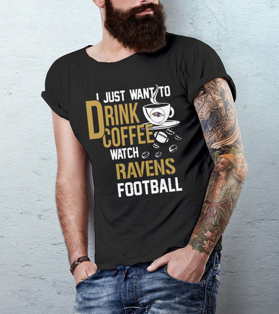I Just Want To Drink Coffee Watch Baltimore Ravens Football T-Shirt