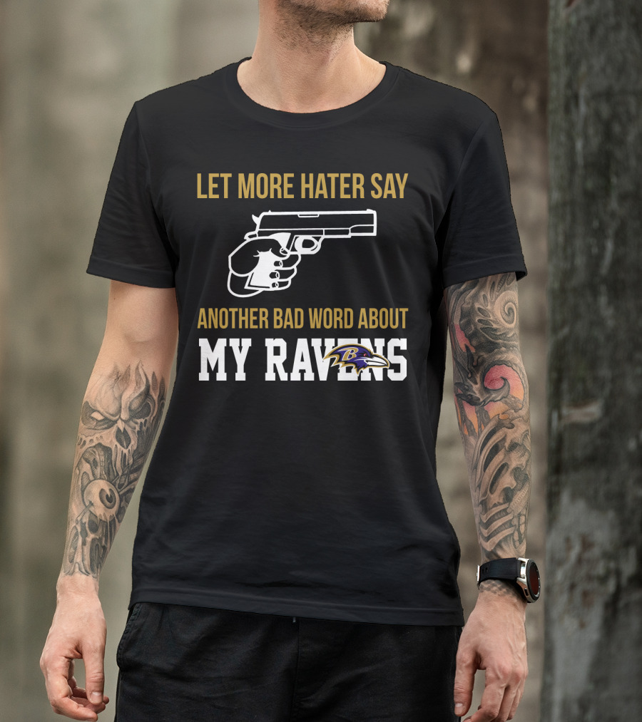 Let More Hater Say Another Bad Word About My Ravens Baltimore Ravens T-Shirt
