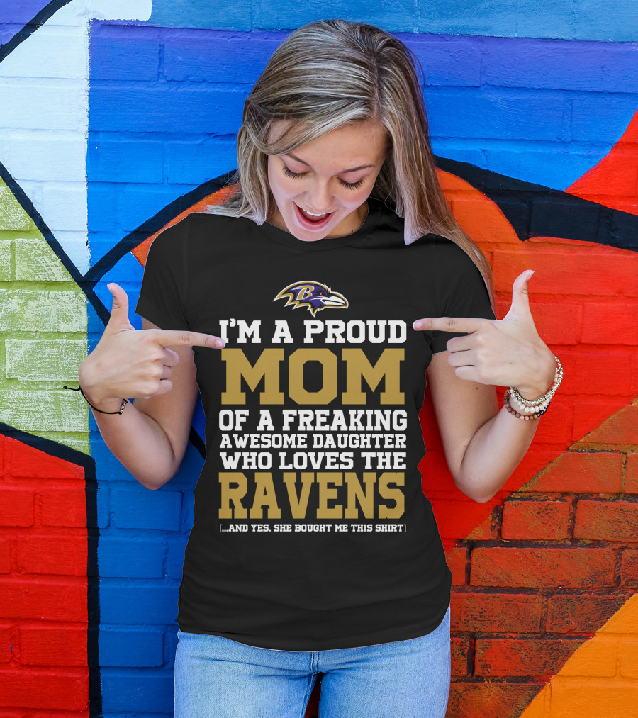 I'm A Proud Mom Of A Freaking Awesome Daughter Who Loves The Ravens T-Shirt