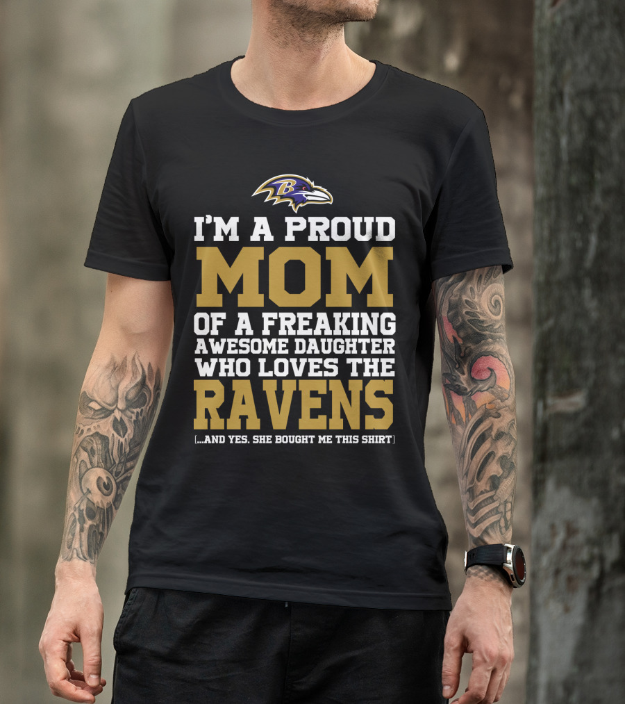 I'm A Proud Mom Of A Freaking Awesome Daughter Who Loves The Ravens T-Shirt