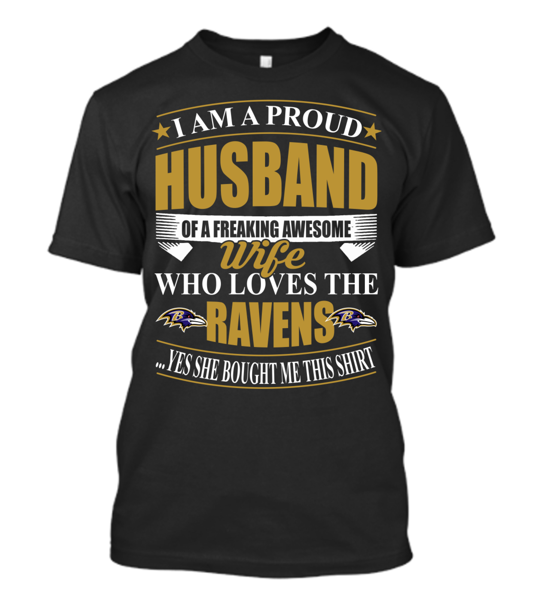I Am A Proud Husband Of A Freaking Awesome Wife Who Loves The Ravens Yes She Bought Me This T-Shirt