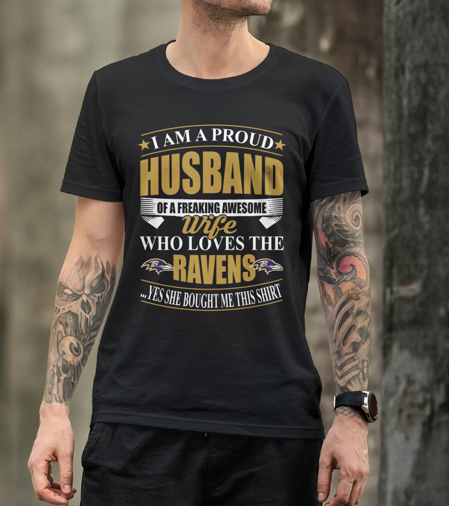I Am A Proud Husband Of A Freaking Awesome Wife Who Loves The Ravens Yes She Bought Me This T-Shirt