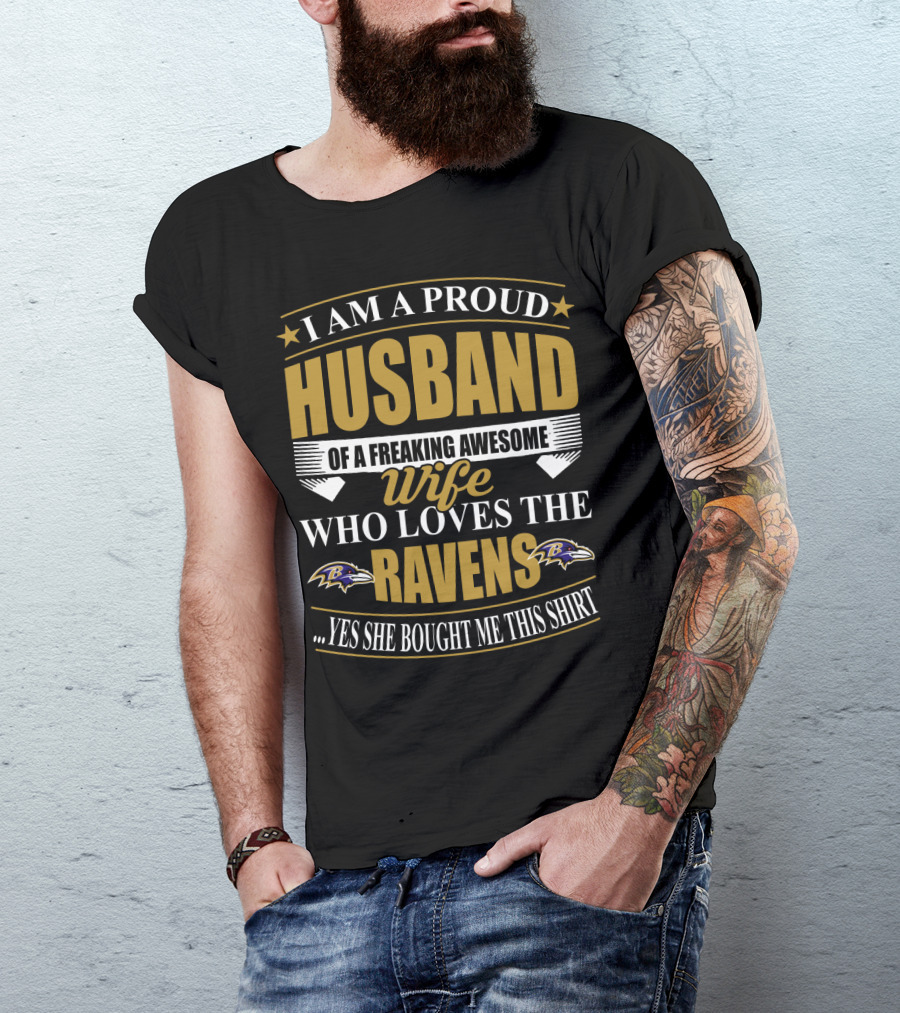 I Am A Proud Husband Of A Freaking Awesome Wife Who Loves The Ravens Yes She Bought Me This T-Shirt