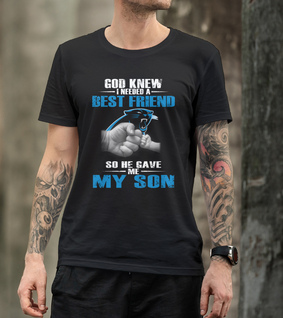 Carolina Panthers God Knew I Needed A Best Friend So He Gave Me My Son T-Shirt