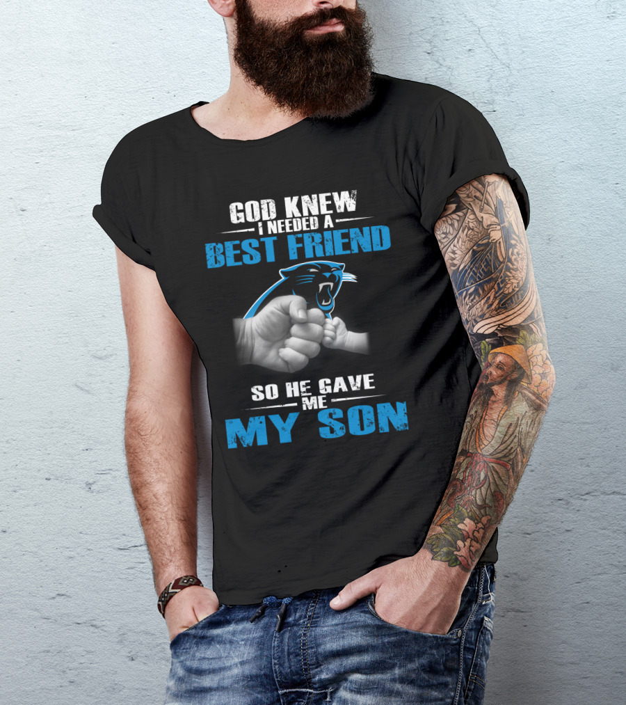 Carolina Panthers God Knew I Needed A Best Friend So He Gave Me My Son T-Shirt