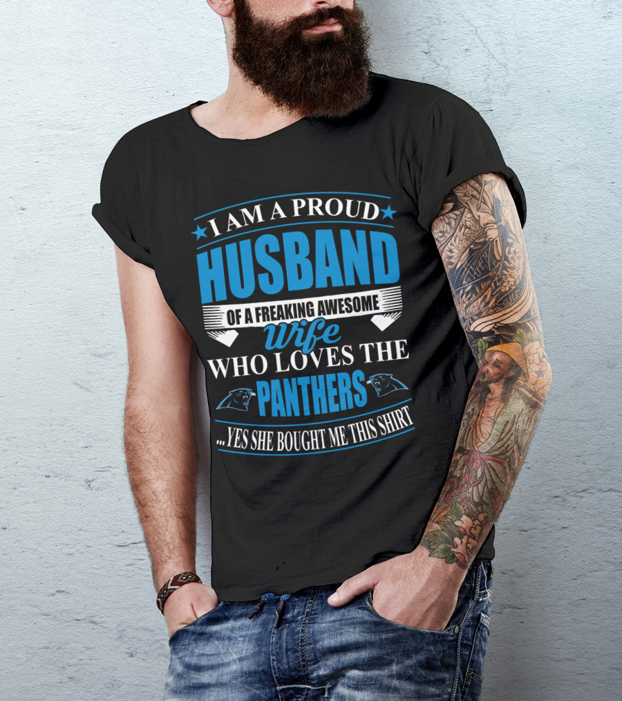 I Am A Proud Husband Of A Freaking Awesome Wife Who Loves The Panthers Yes She Bought Me This T-Shirt