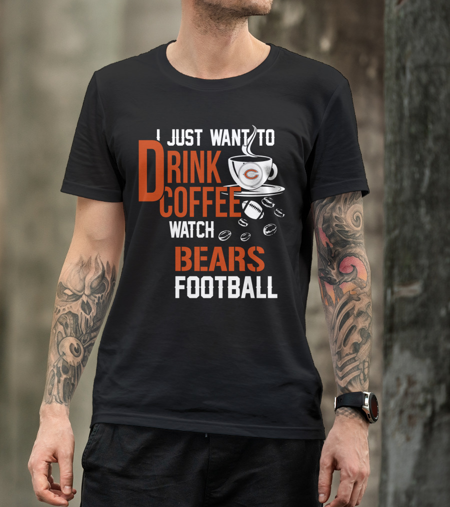 I Just Want To Drink Coffee Watch Bears Football T-Shirt