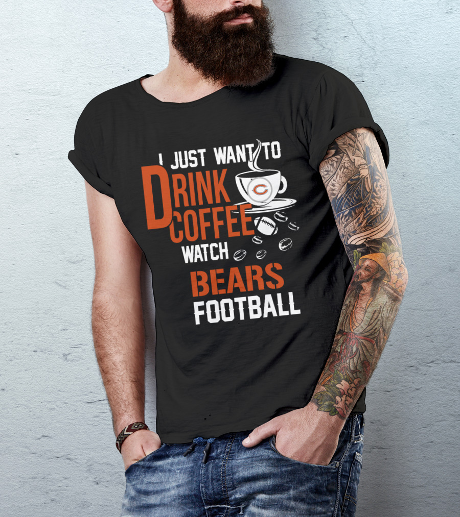 I Just Want To Drink Coffee Watch Bears Football T-Shirt