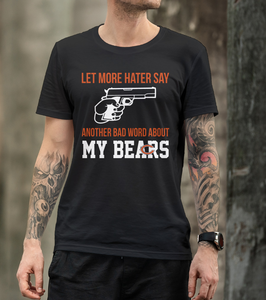 Let More Hater Say Another Bad Word About My Bears T-Shirt