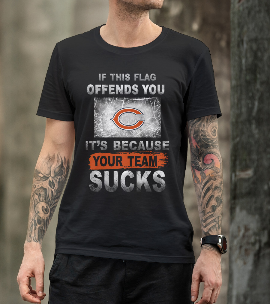 Chicago Bears If This Flag Offends You It's Because Your Team Sucks T-Shirt