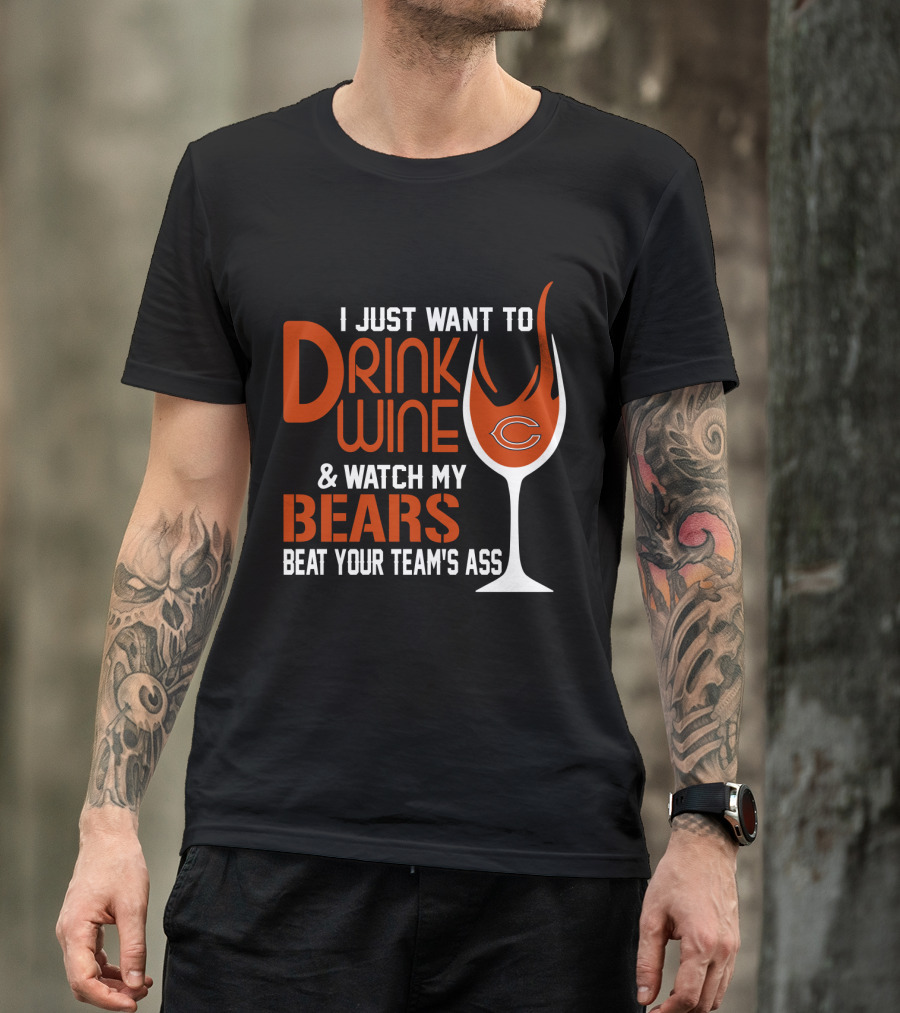 I Just Want To Drink Wine And Watch My Bears Beat Your Team's Ass T-Shirt