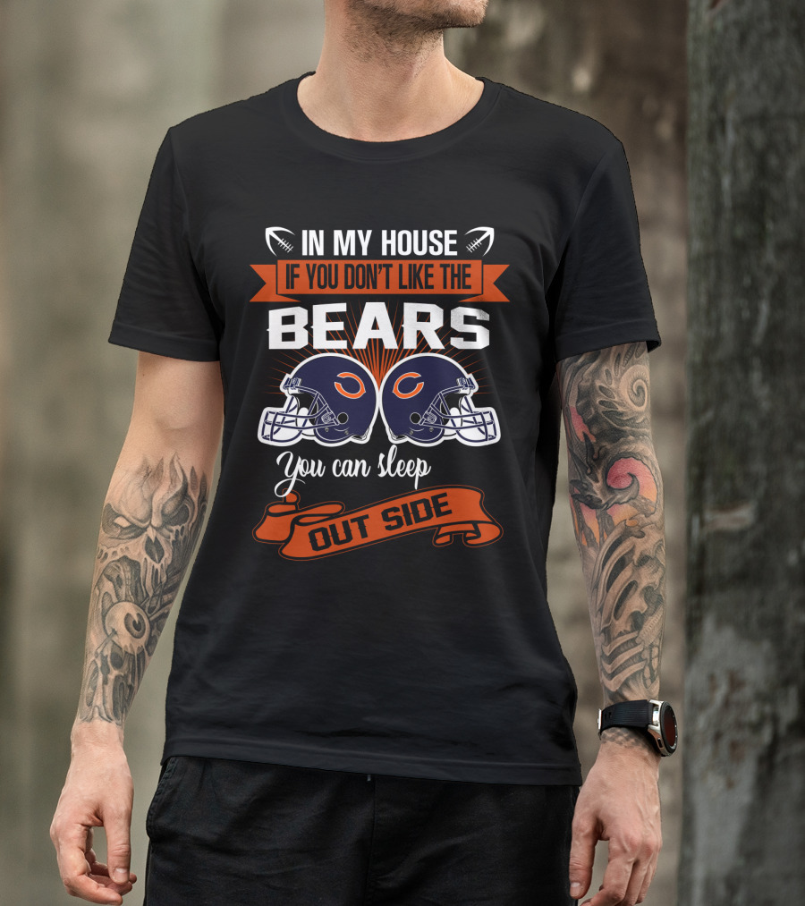 In My House If You Don't Like The Chicago Bears You Can Sleep Outside T-Shirt