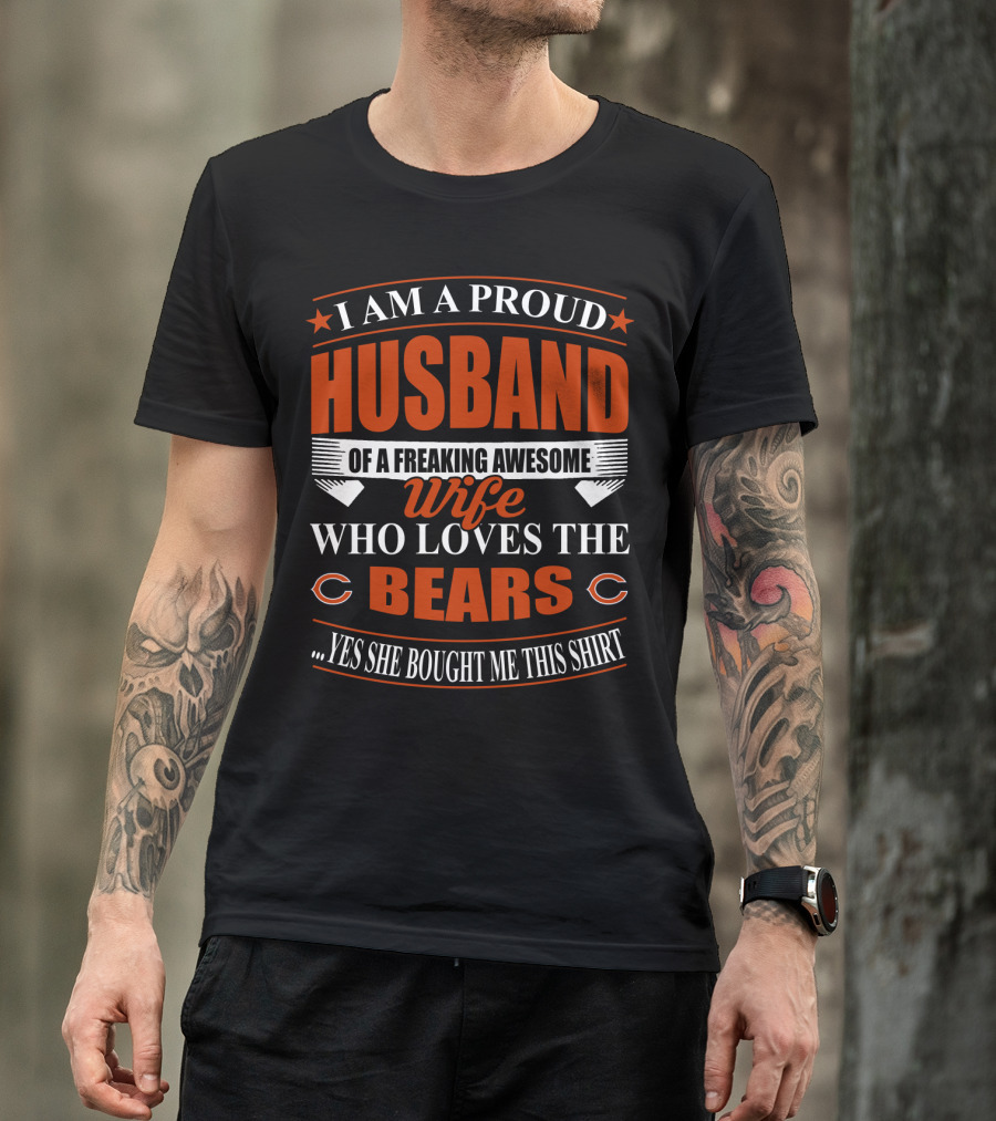 I Am A Proud Husband Of A Freaking Awesome Wife Who Loves The Bears Yes She Bought Me This T-Shirt