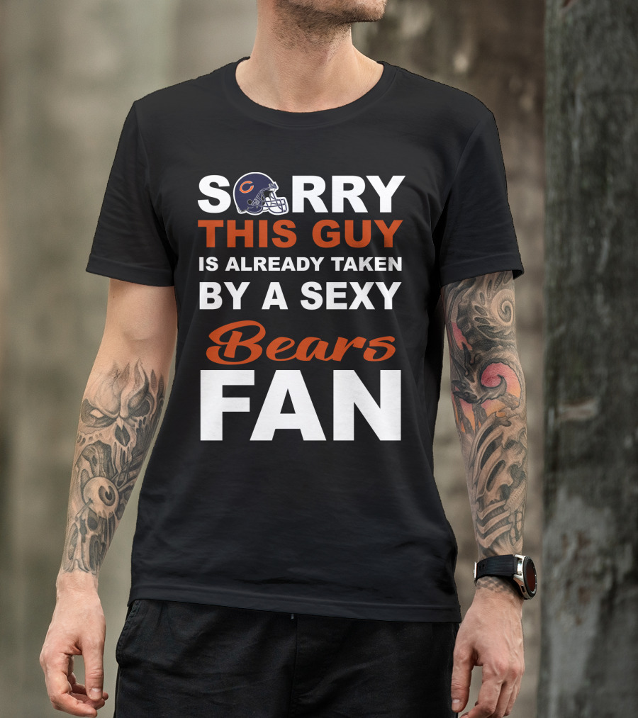 Chicago Bears Sorry This Guy Is Already Taken By A Sexy Fan T-Shirt