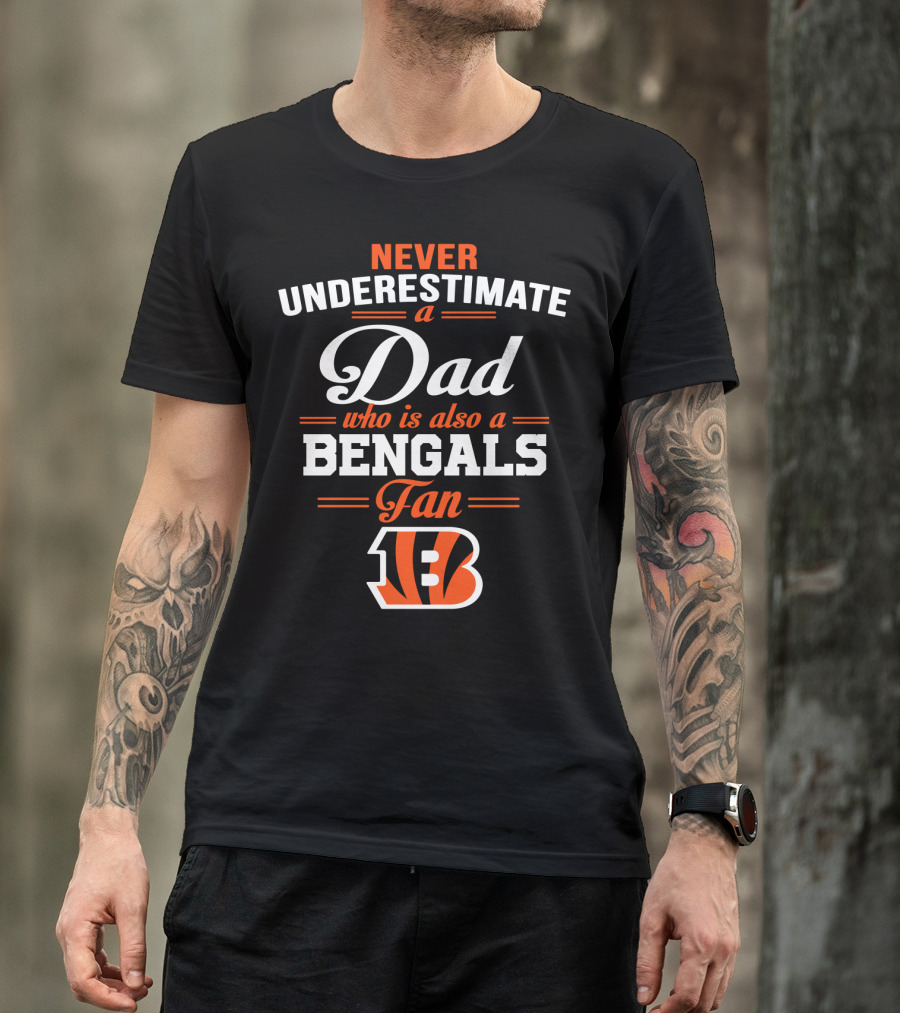 Never Underestimate A Dad Who Is Also A Bengals Fan T-Shirt