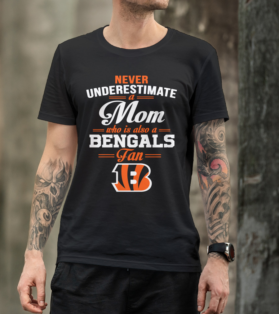 Never Underestimate A Mom Who Is Also A Bengals Fan T-Shirt