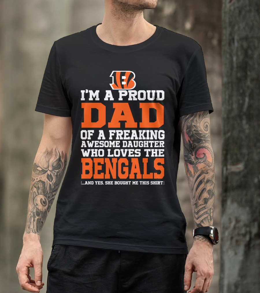 I'm A Proud Dad Of A Freaking Awesome Daughter Who Loves The Bengals B T-Shirt