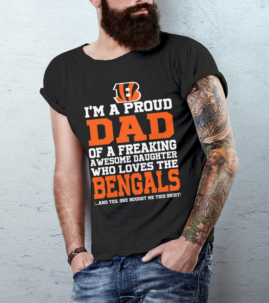 I'm A Proud Dad Of A Freaking Awesome Daughter Who Loves The Bengals B T-Shirt