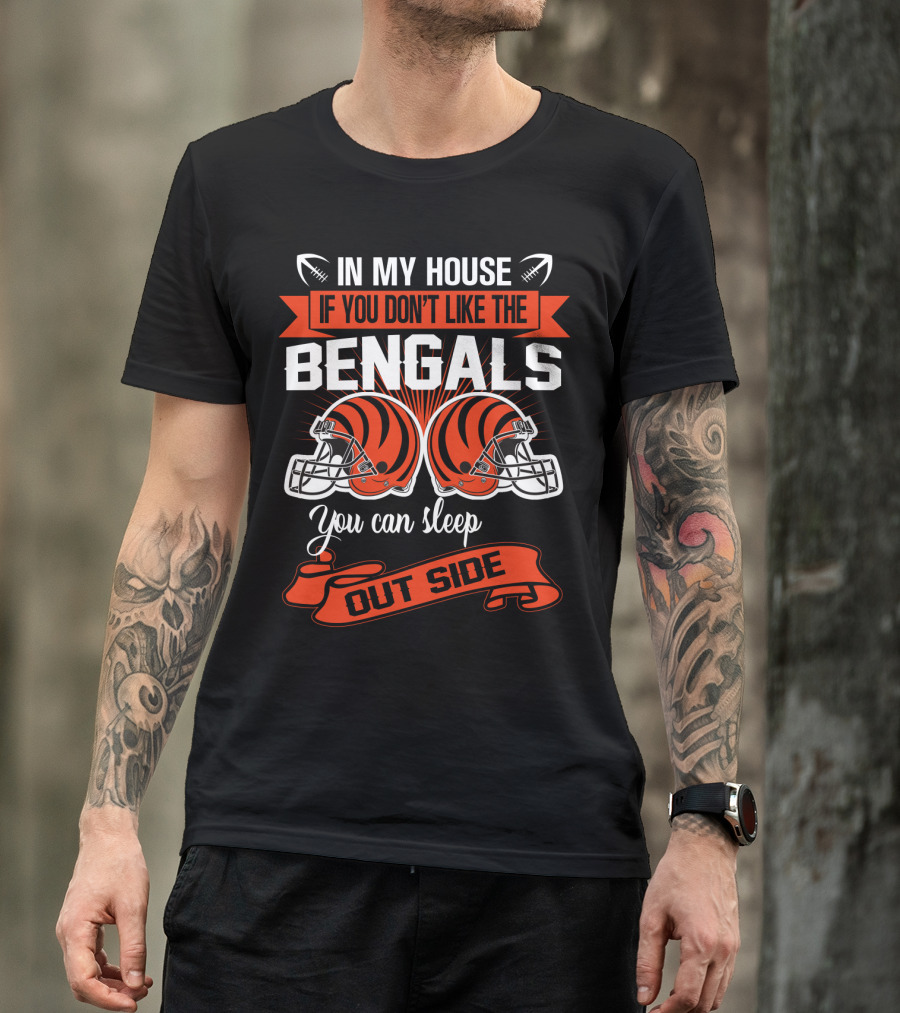 In My House If You Don't Like The Bengals You Can Sleep Outside T-Shirt