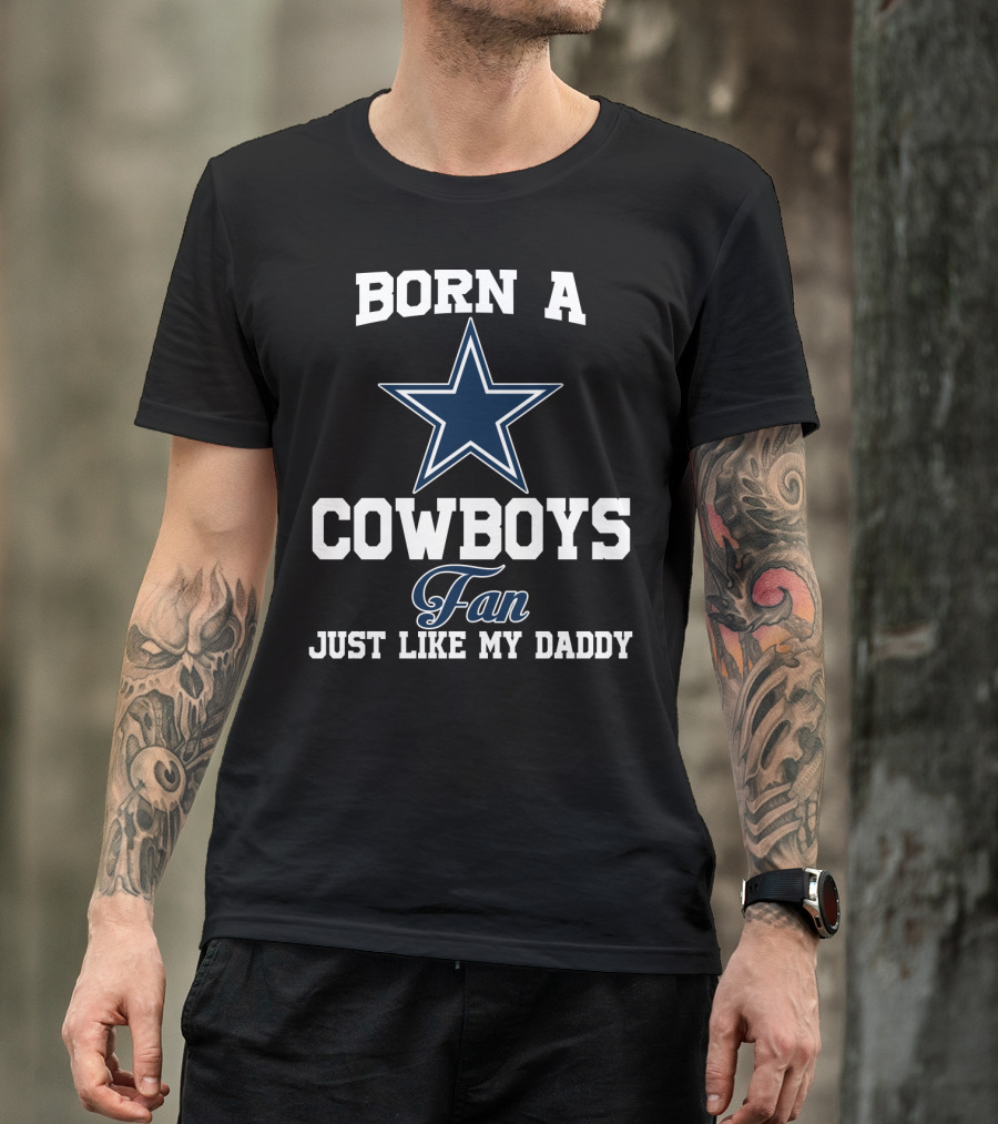 Born A Cowboys Fan Just Like My Daddy T-Shirt