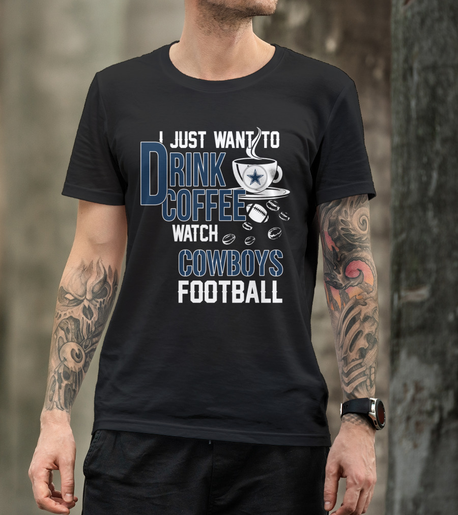 I Just Want To Drink Coffee Watch Cowboys Football T-Shirt