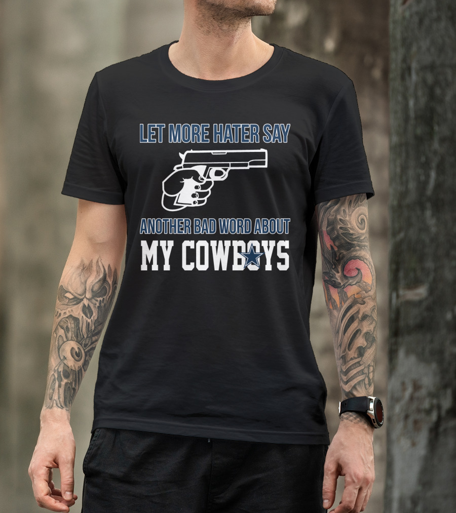 Let More Hater Say Another Bad Word About My Cowboys T-Shirt