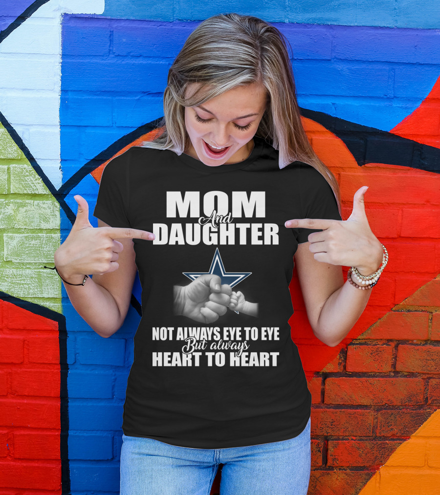 Mom And Daughter Not Always Eye To Eye But Always Heart To Heart Dallas Cowboys T-Shirt