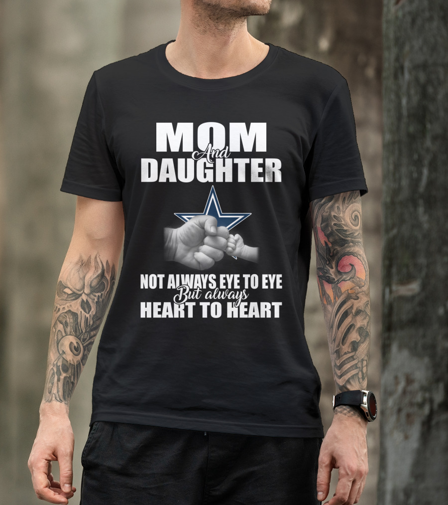 Mom And Daughter Not Always Eye To Eye But Always Heart To Heart Dallas Cowboys T-Shirt