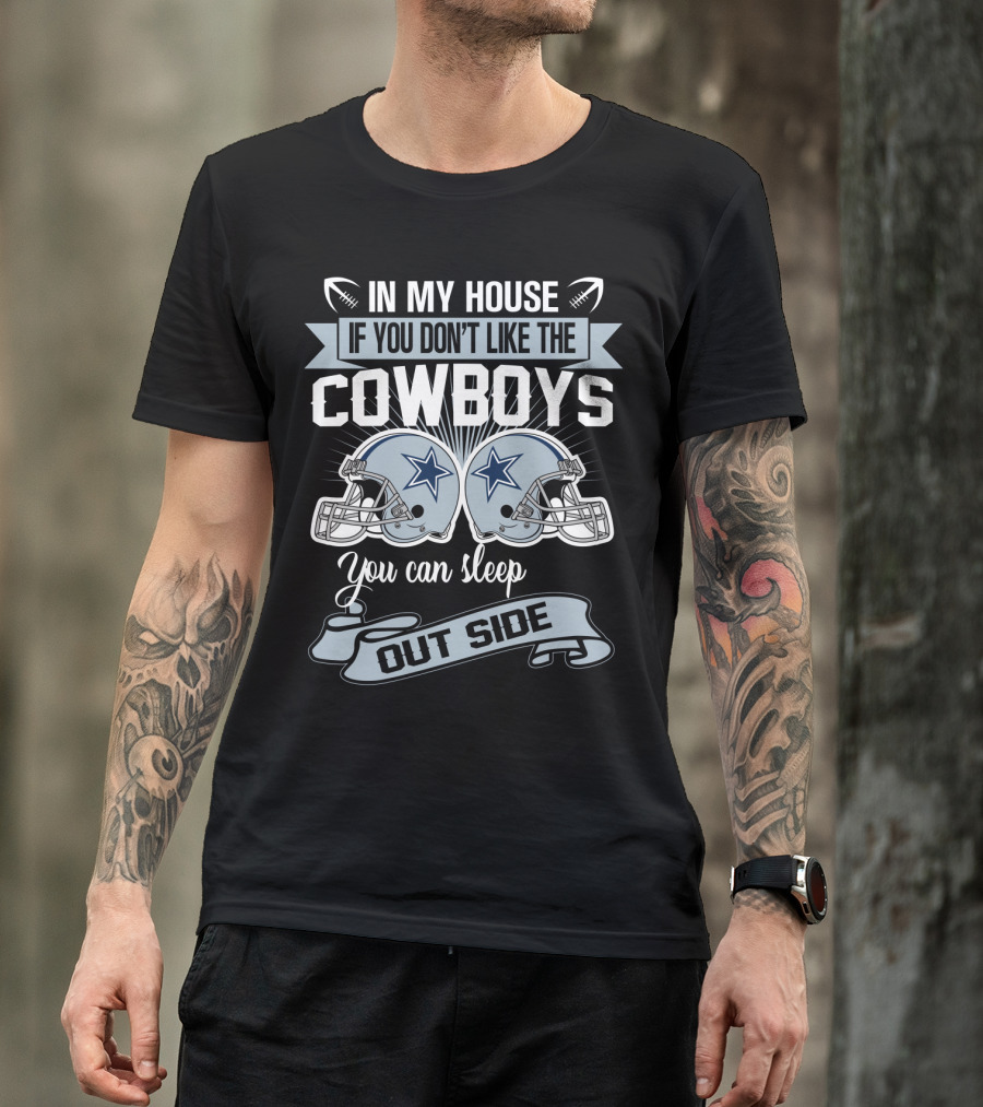In My House If You Don't Like The Dallas Cowboys You Can Sleep Outside Football Helmets T-Shirt