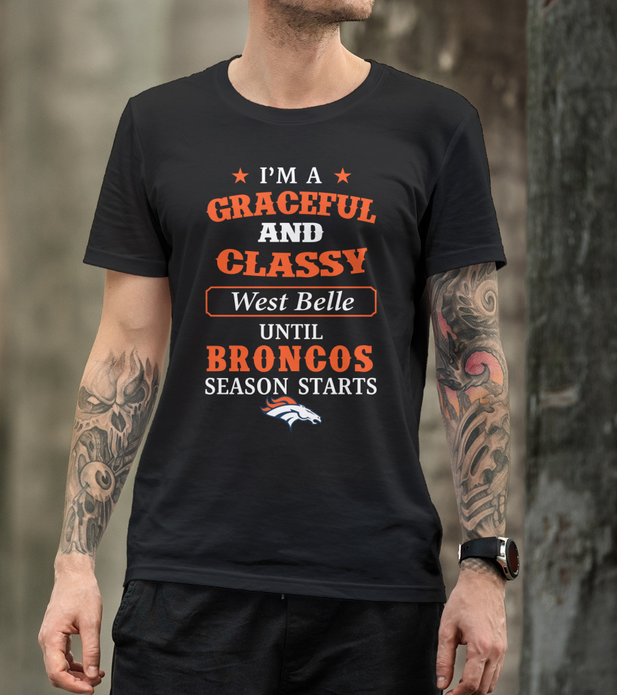 I'm A Graceful And Classy West Belle Until Broncos Season Starts T-Shirt