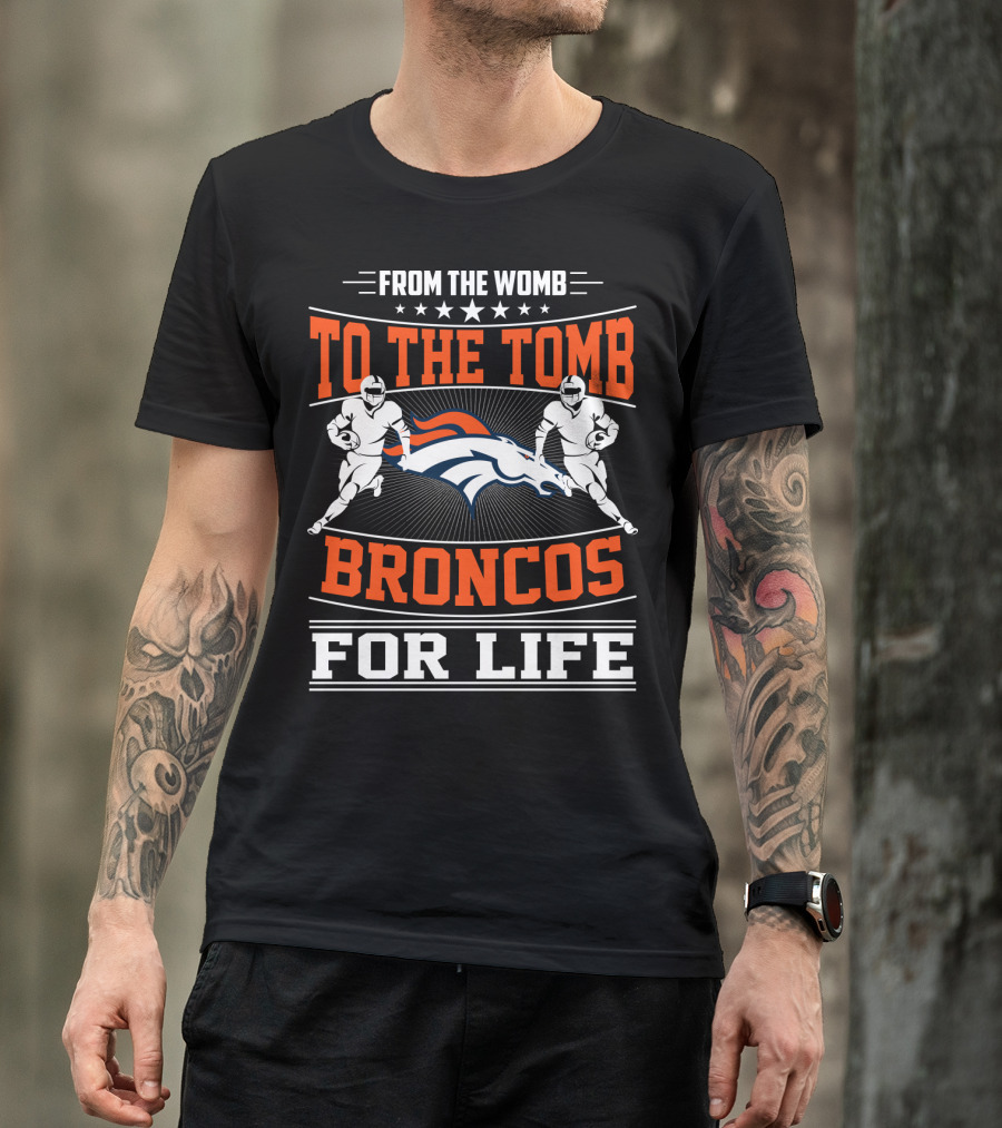 From The Womb To The Tomb Broncos For Life T-Shirt