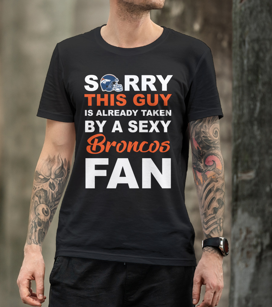 Denver Broncos Sorry This Guy Is Already Taken By A Sexy Fan T-Shirt