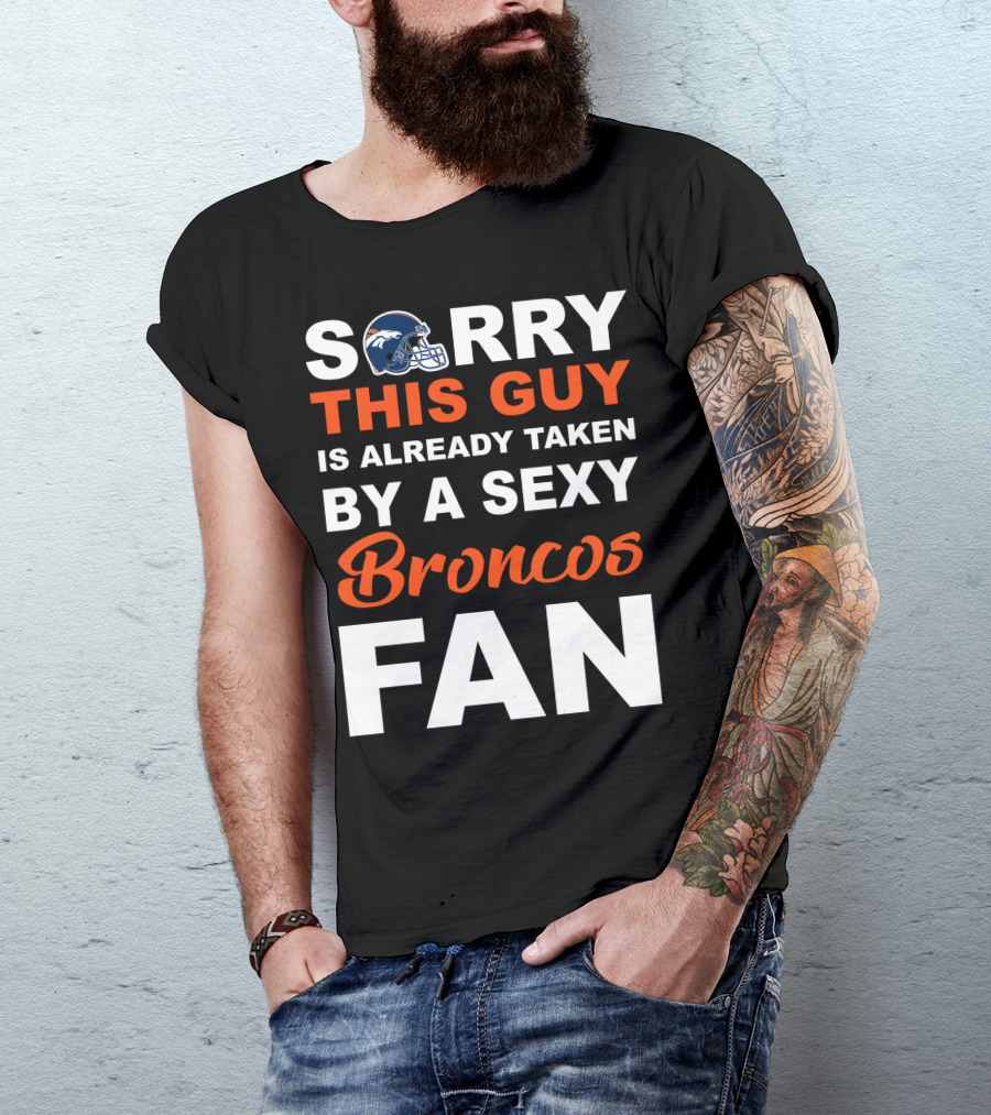 Denver Broncos Sorry This Guy Is Already Taken By A Sexy Fan T-Shirt