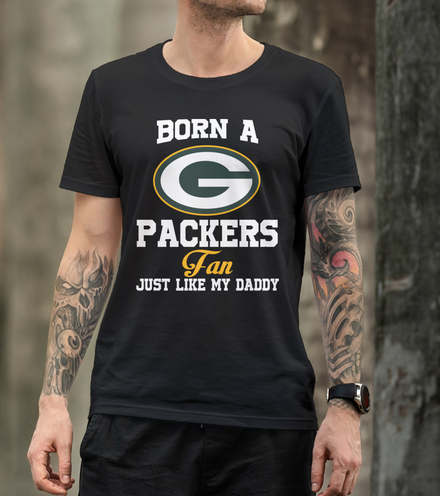 Born A Packers Fan Just Like My Daddy T-Shirt