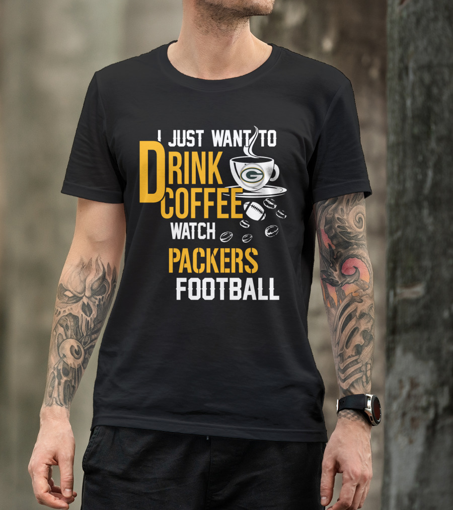 I Just Want To Drink Coffee Watch Packers Football T-Shirt