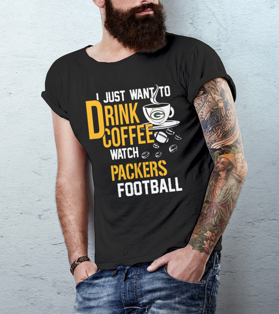 I Just Want To Drink Coffee Watch Packers Football T-Shirt