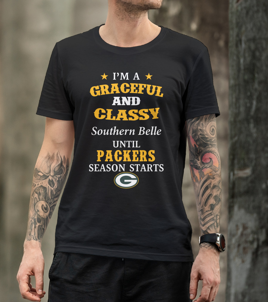 I'm A Graceful And Classy Southern Belle Until Packers Season Starts T-Shirt