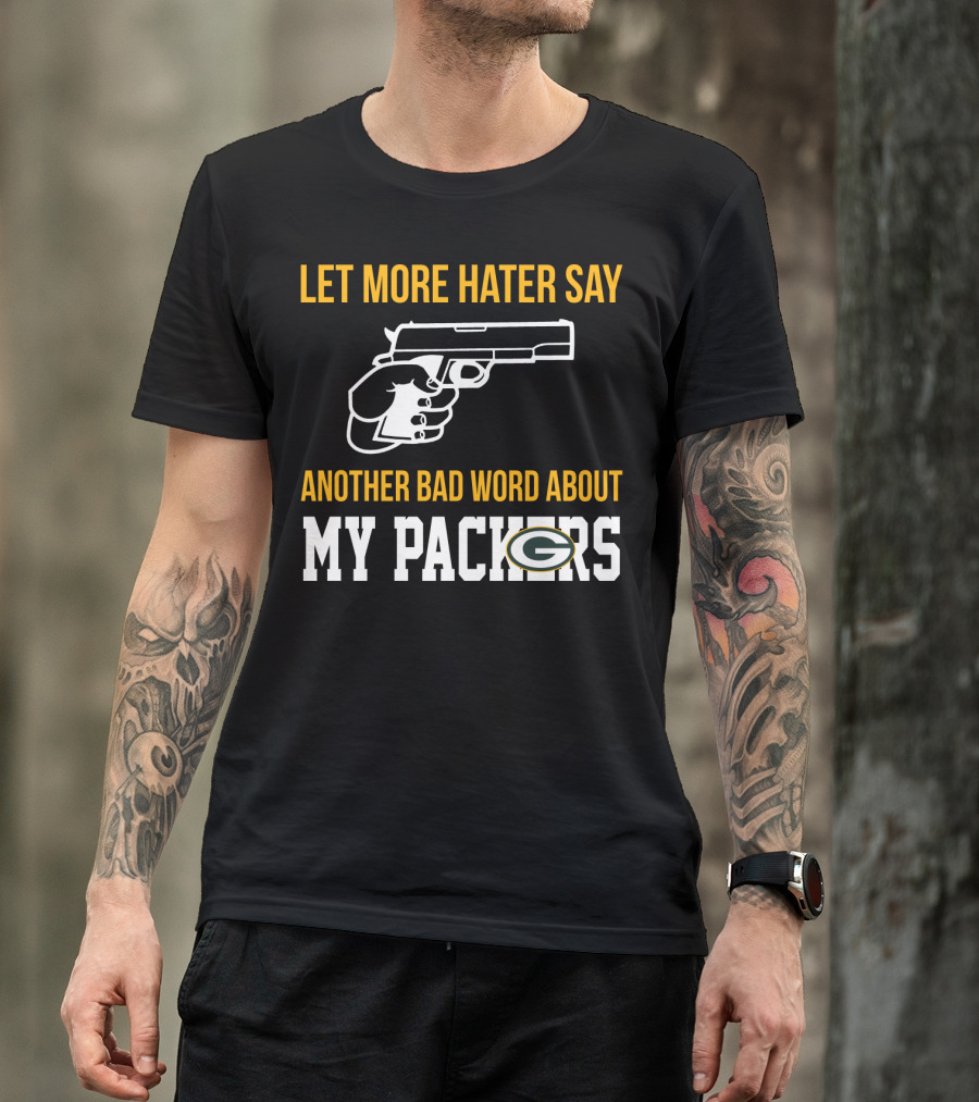 Let More Hater Say Another Bad Word About My Packers T-Shirt