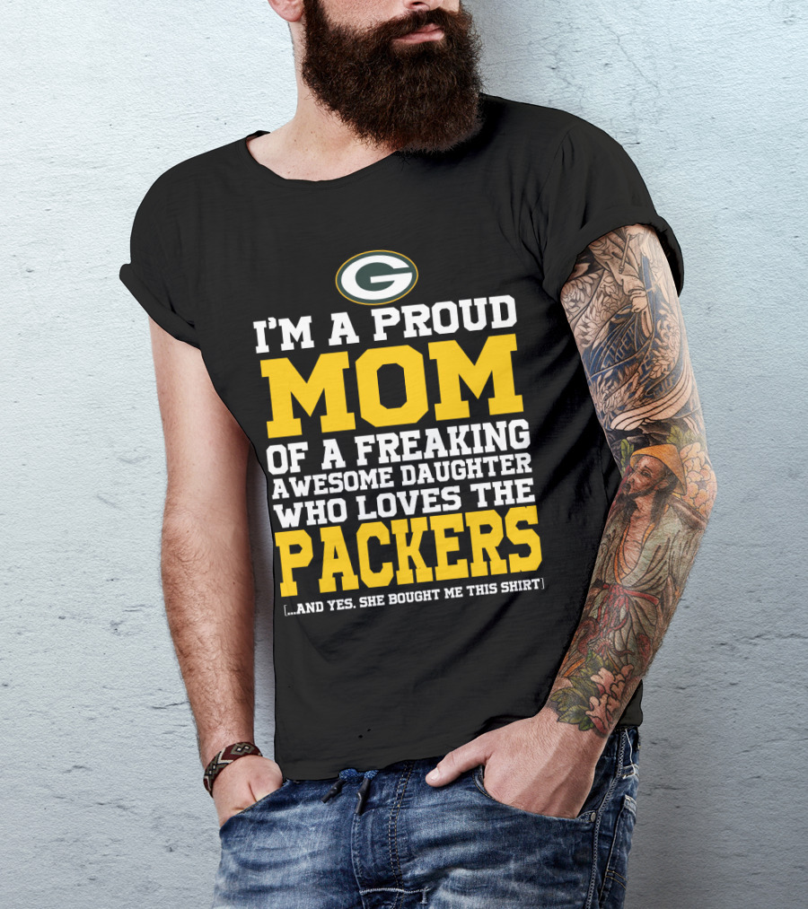 I'm A Proud Mom Of A Freaking Awesome Daughter Who Loves The Packers T-Shirt