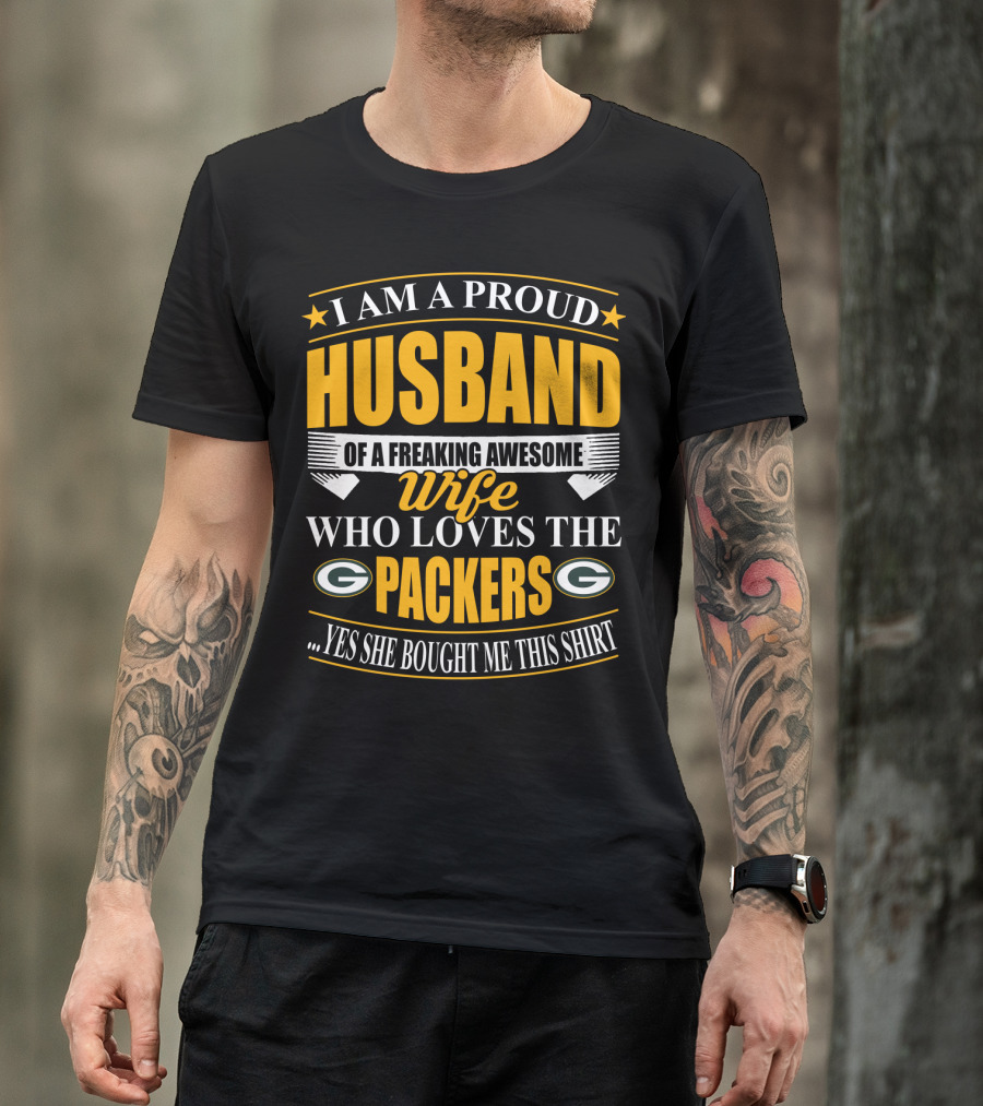 I Am A Proud Husband Of A Freaking Awesome Wife Who Loves The Packers ...Yes She Bought Me This T-Shirt