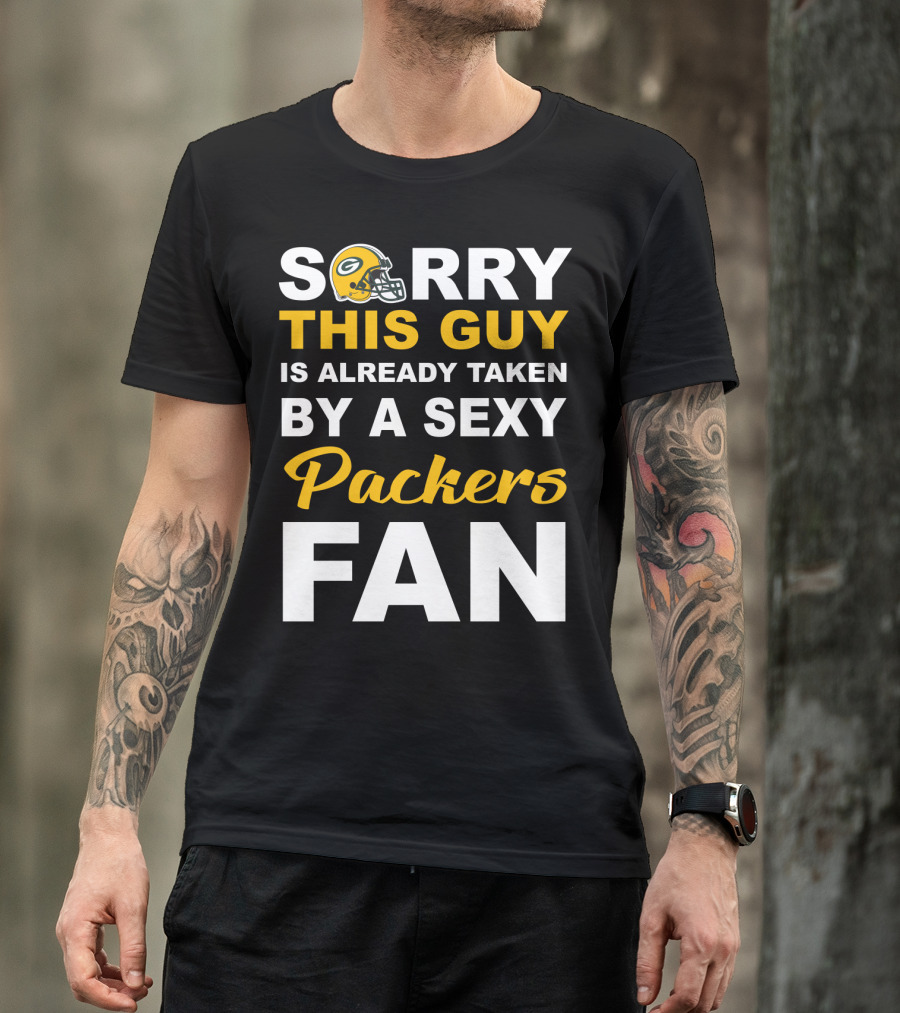Sorry This Guy Is Already Taken By A Sexy Packers Fan T-Shirt