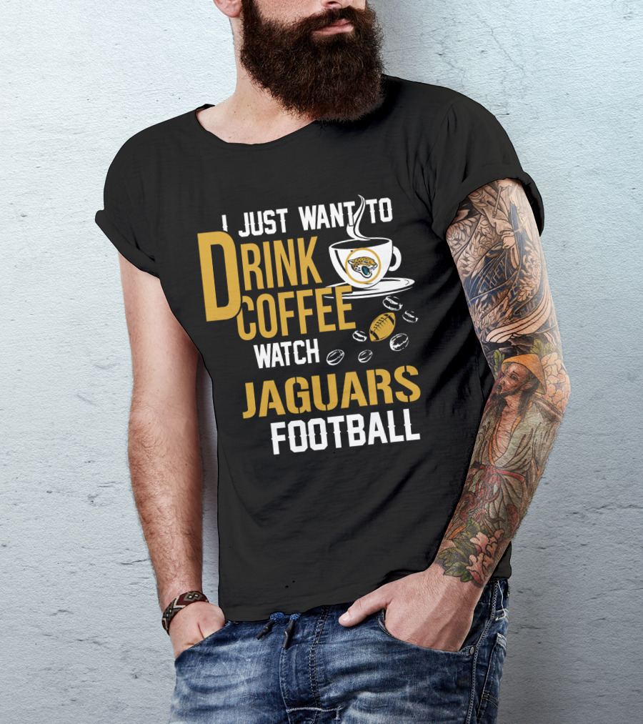 I Just Want To Drink Coffee Watch Jaguars Football T-Shirt