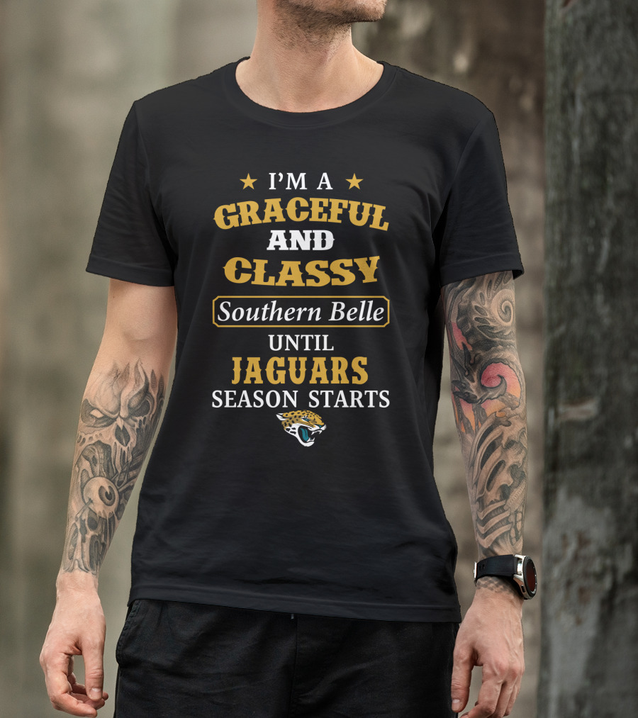 I'm A Graceful And Classy Southern Belle Until Jaguars Season Starts Jacksonville Jaguars T-Shirt