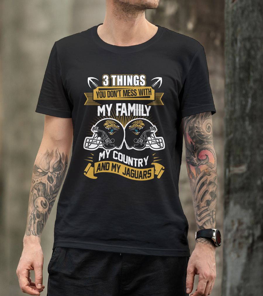 Things You Don't Mess With My Family My Country And My Jaguars T-Shirt