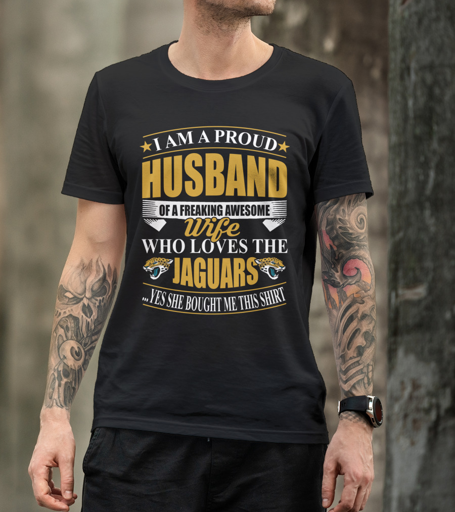 I Am A Proud Husband Of A Freaking Awesome Wife Who Loves The Jaguars Yes She Bought Me This T-Shirt