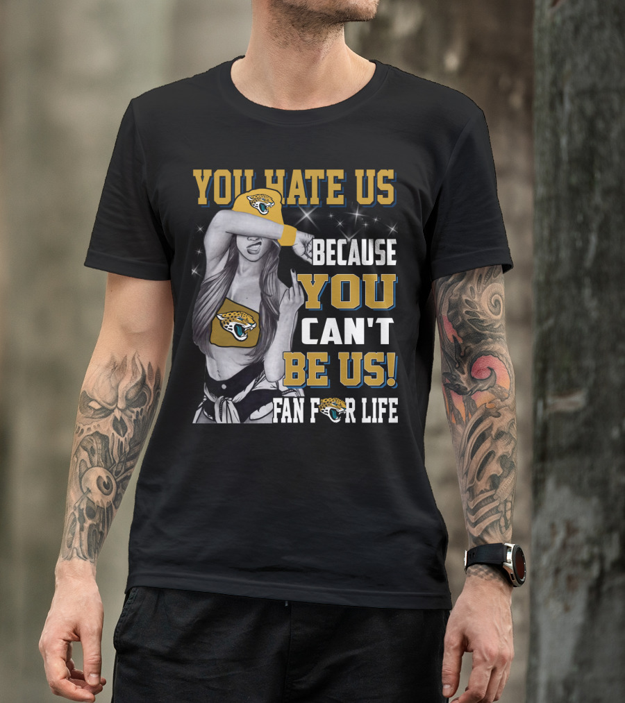 You Hate Us Because You Can't Be Us Fan For Life Jacksonville Jaguars T-Shirt