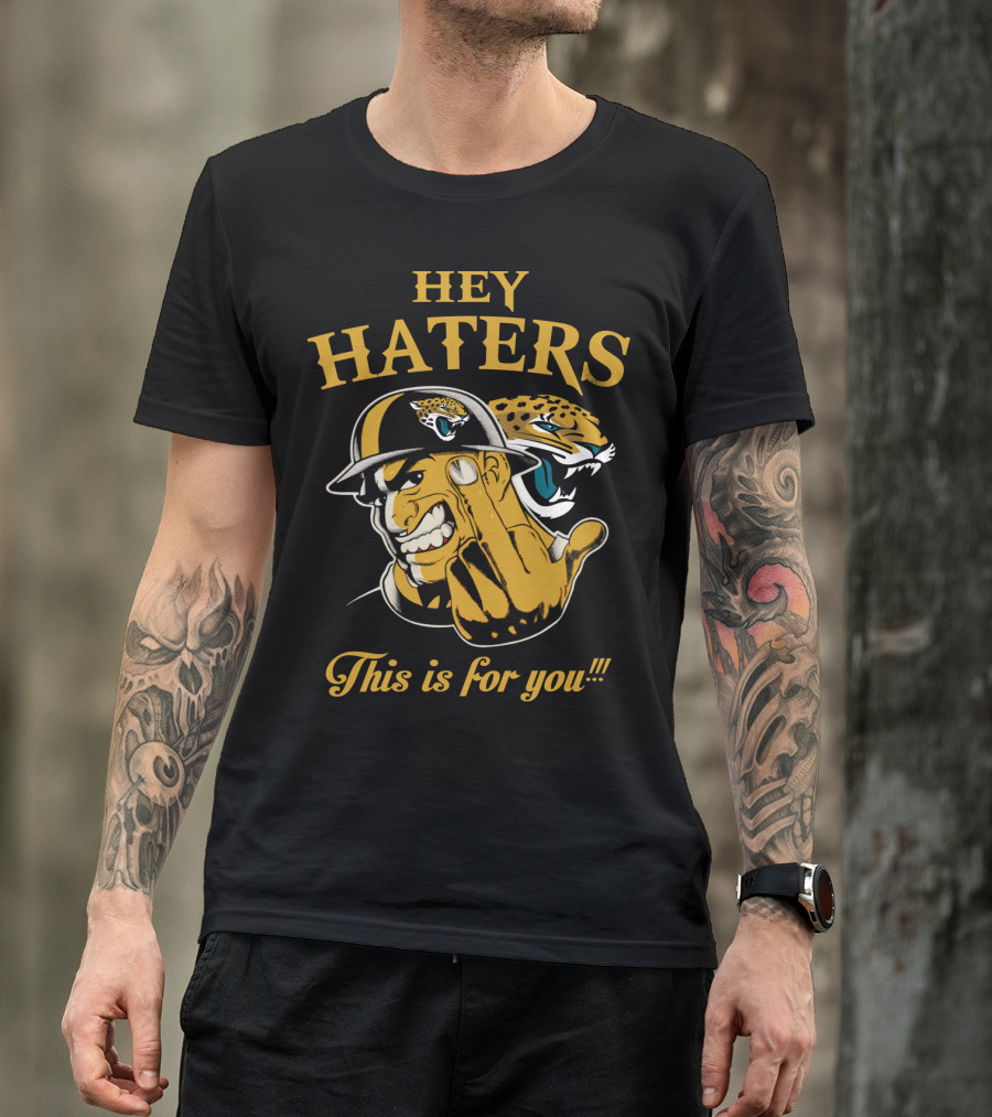 Hey Haters This Is For You Jacksonville Jaguars T-Shirt