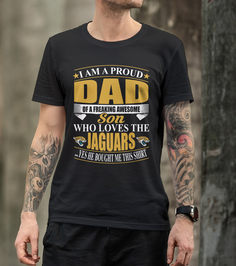 I Am A Proud Dad Of A Freaking Awesome Son Who Loves The Jacksonville Jaguars T-Shirt
