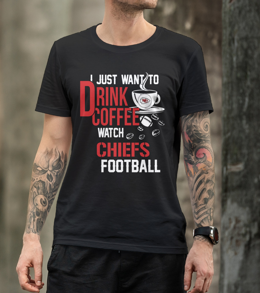 I Just Want To Drink Coffee Watch Chiefs Football T-Shirt